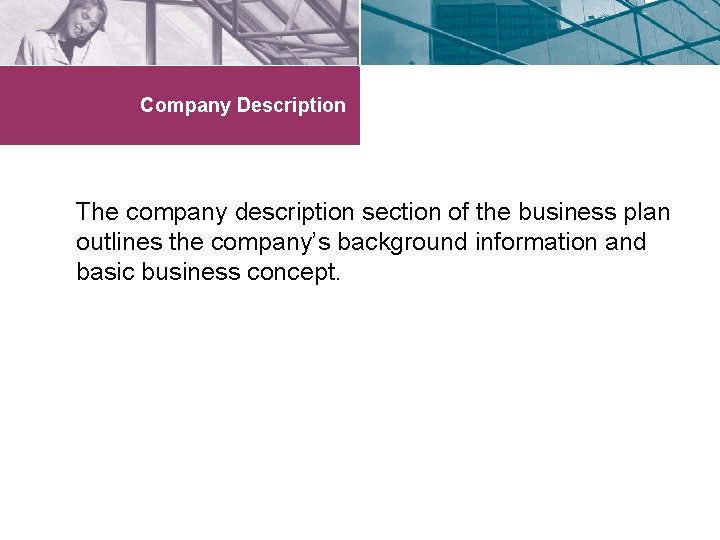 Company Description The company description section of the business plan outlines the company’s background