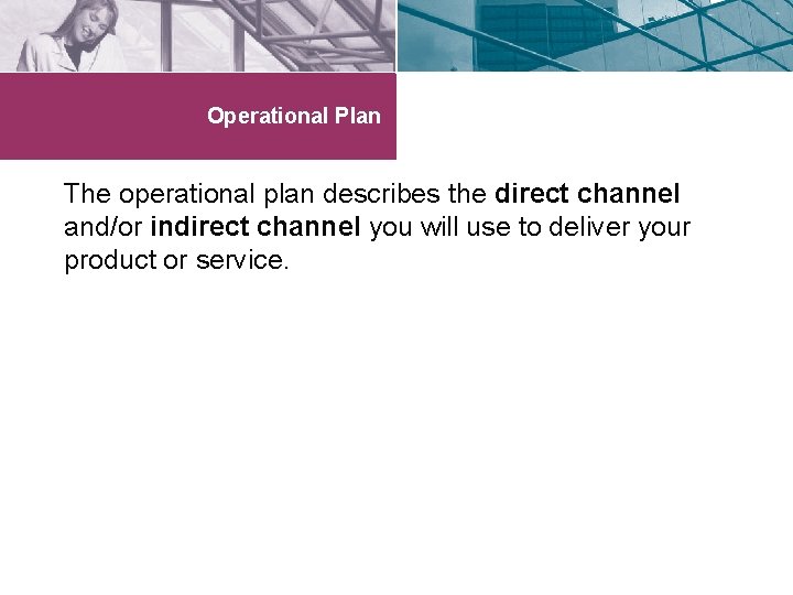 Operational Plan The operational plan describes the direct channel and/or indirect channel you will