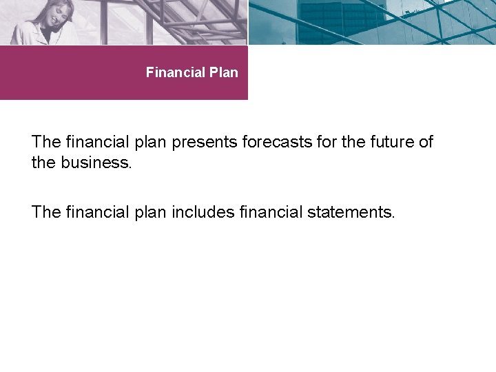 Financial Plan The financial plan presents forecasts for the future of the business. The