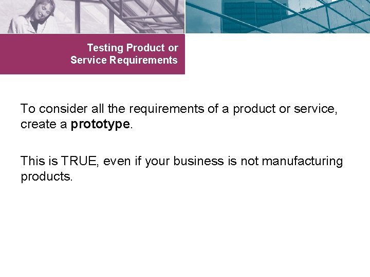 Testing Product or Service Requirements To consider all the requirements of a product or