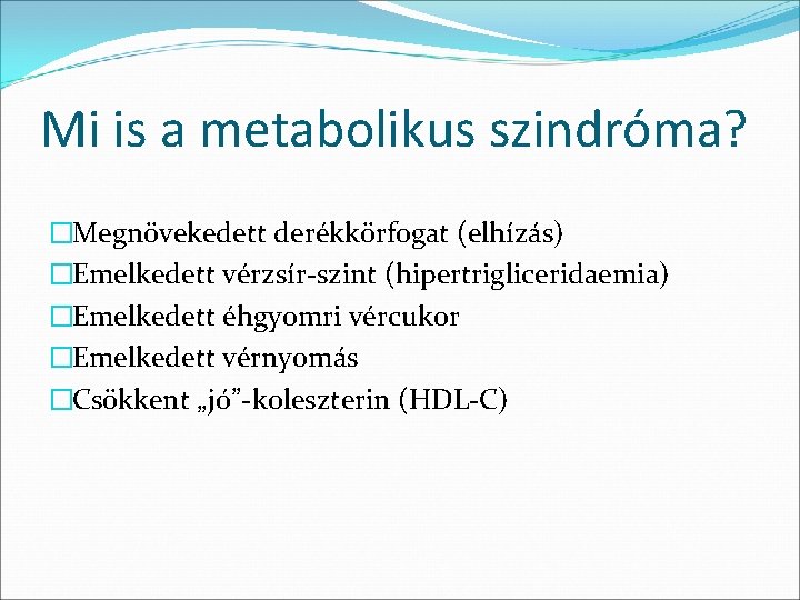 Mi is a metabolikus szindróma? �Megnövekedett derékkörfogat (elhízás) �Emelkedett vérzsír-szint (hipertrigliceridaemia) �Emelkedett éhgyomri vércukor