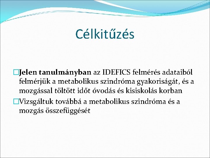 Célkitűzés �Jelen tanulmányban az IDEFICS felmérés adataiból felmérjük a metabolikus szindróma gyakoriságát, és a