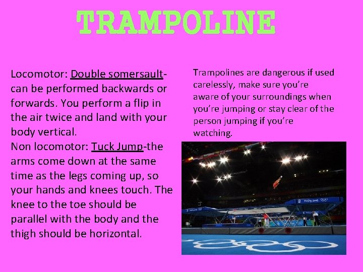 TRAMPOLINE Locomotor: Double somersaultcan be performed backwards or forwards. You perform a flip in