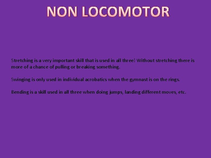NON LOCOMOTOR Stretching is a very important skill that is used in all three!