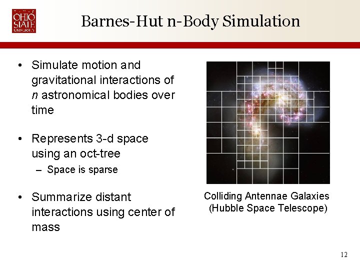 Barnes-Hut n-Body Simulation • Simulate motion and gravitational interactions of n astronomical bodies over