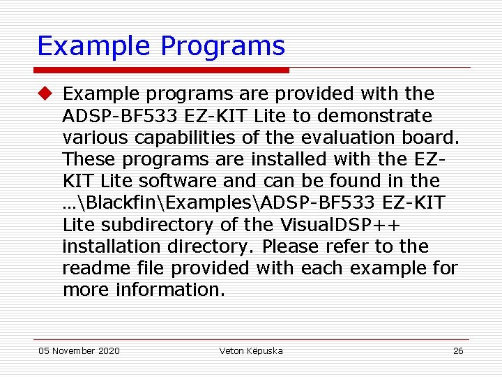 Example Programs u Example programs are provided with the ADSP-BF 533 EZ-KIT Lite to