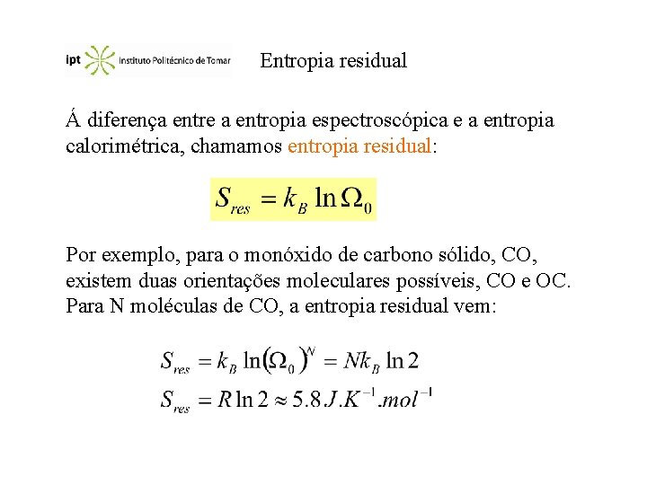 Entropia residual Á diferença entre a entropia espectroscópica e a entropia calorimétrica, chamamos entropia