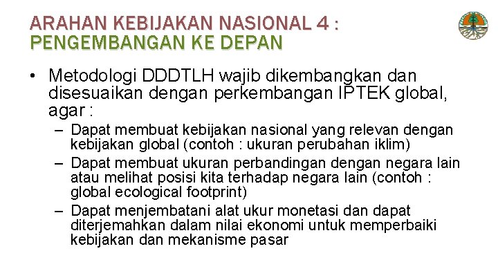 ARAHAN KEBIJAKAN NASIONAL 4 : PENGEMBANGAN KE DEPAN • Metodologi DDDTLH wajib dikembangkan disesuaikan