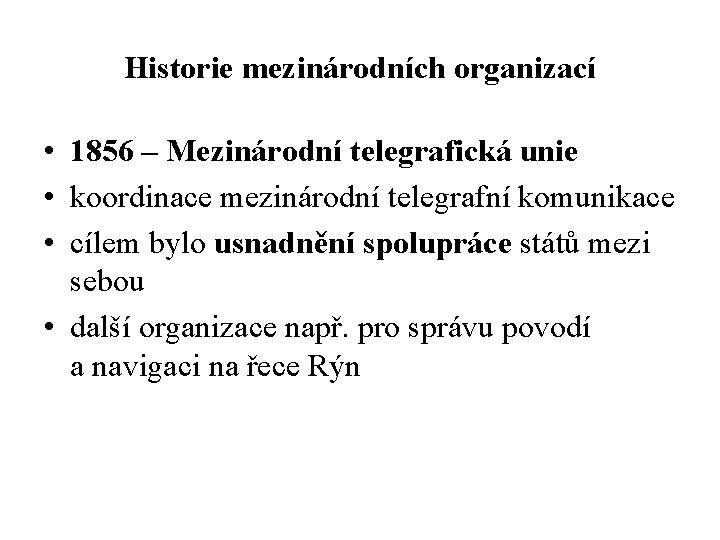 Historie mezinárodních organizací • 1856 – Mezinárodní telegrafická unie • koordinace mezinárodní telegrafní komunikace