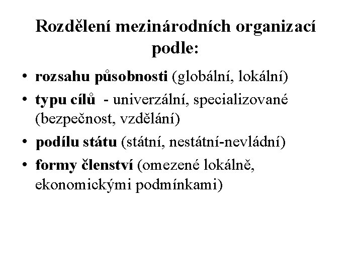 Rozdělení mezinárodních organizací podle: • rozsahu působnosti (globální, lokální) • typu cílů - univerzální,