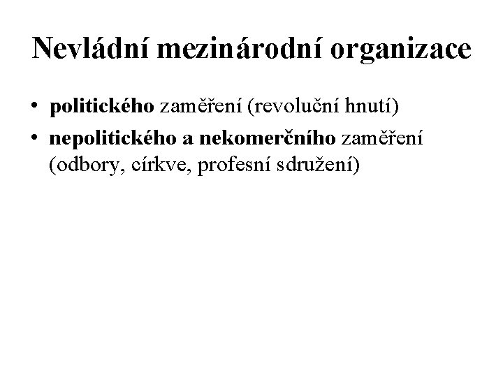 Nevládní mezinárodní organizace • politického zaměření (revoluční hnutí) • nepolitického a nekomerčního zaměření (odbory,