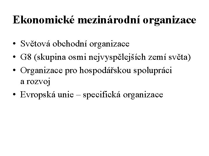 Ekonomické mezinárodní organizace • Světová obchodní organizace • G 8 (skupina osmi nejvyspělejších zemí