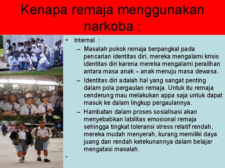 Kenapa remaja menggunakan narkoba : • Internal : – Masalah pokok remaja berpangkal pada