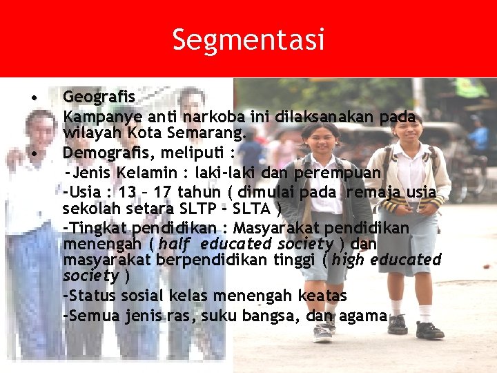 Segmentasi • • Geografis Kampanye anti narkoba ini dilaksanakan pada wilayah Kota Semarang. Demografis,