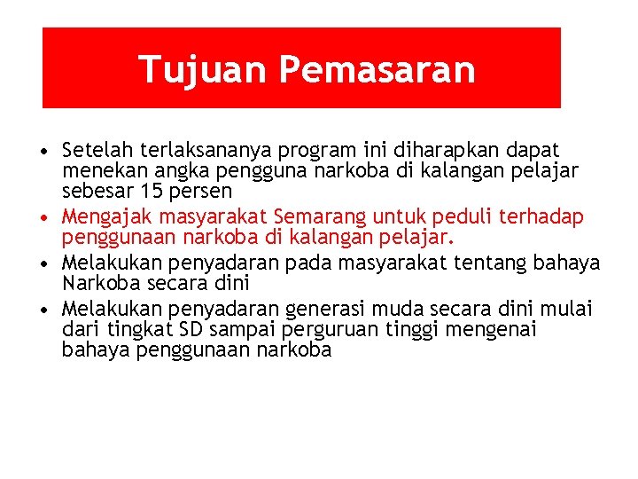 Tujuan Pemasaran • Setelah terlaksananya program ini diharapkan dapat menekan angka pengguna narkoba di