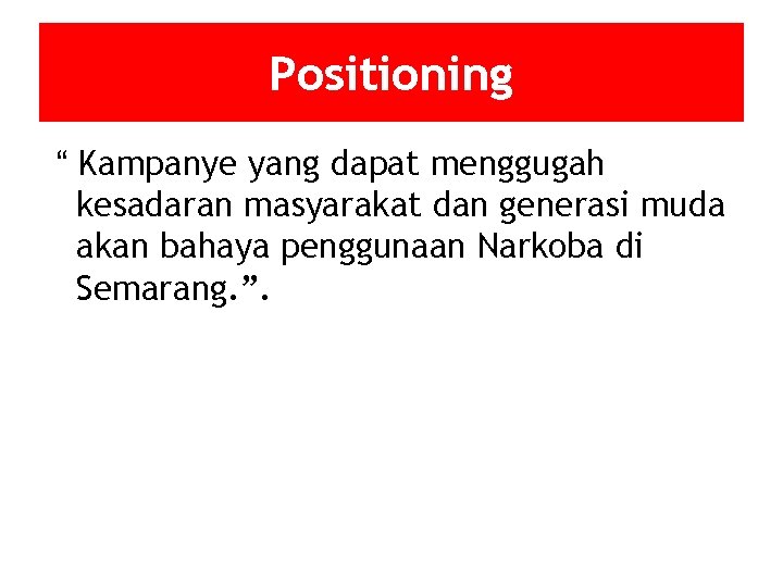 Positioning “ Kampanye yang dapat menggugah kesadaran masyarakat dan generasi muda akan bahaya penggunaan