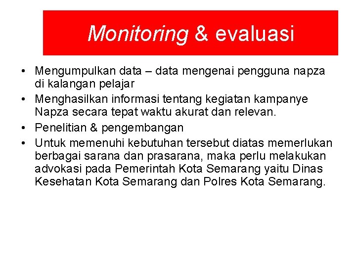 Monitoring & evaluasi • Mengumpulkan data – data mengenai pengguna napza di kalangan pelajar