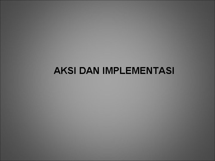 AKSI DAN IMPLEMENTASI 