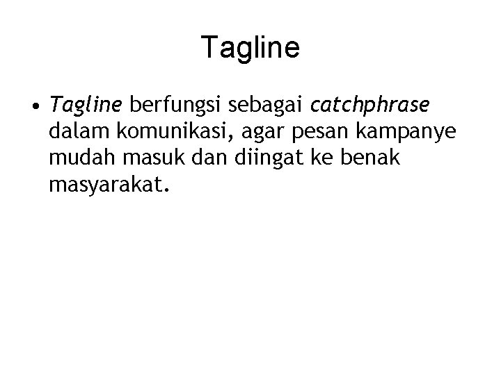 Tagline • Tagline berfungsi sebagai catchphrase dalam komunikasi, agar pesan kampanye mudah masuk dan