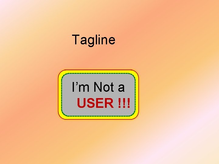 Tagline I’m Not a USER !!! 