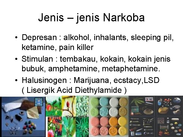 Jenis – jenis Narkoba • Depresan : alkohol, inhalants, sleeping pil, ketamine, pain killer