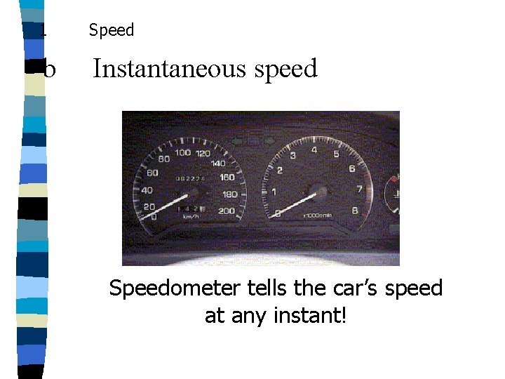 1 Speed b Instantaneous speed Speedometer tells the car’s speed at any instant! 