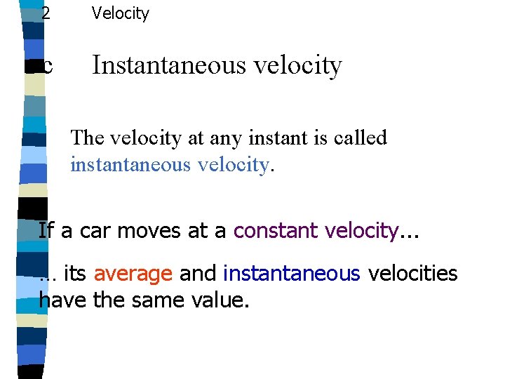 2 Velocity c Instantaneous velocity The velocity at any instant is called instantaneous velocity.