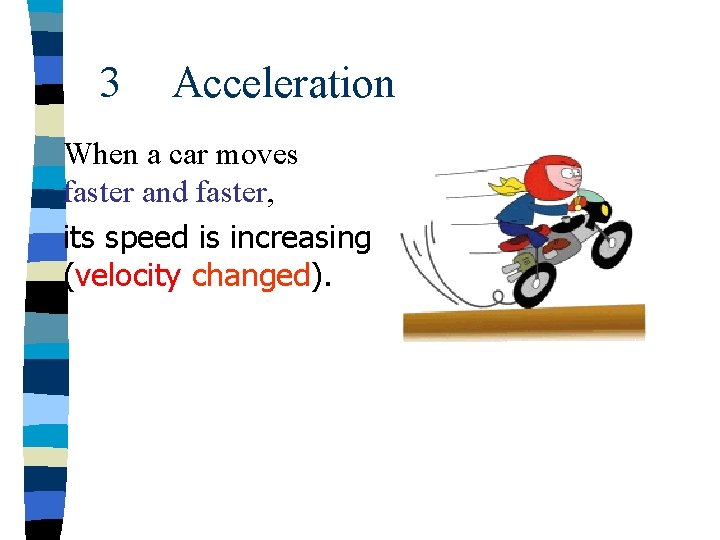 3 Acceleration When a car moves faster and faster, its speed is increasing (velocity
