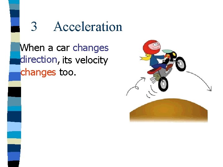 3 Acceleration When a car changes direction, its velocity changes too. 