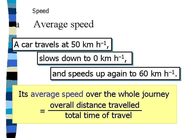 1 Speed a Average speed A car travels at 50 km h– 1, slows