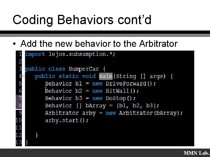 Coding Behaviors cont’d • Add the new behavior to the Arbitrator MMN Lab. 