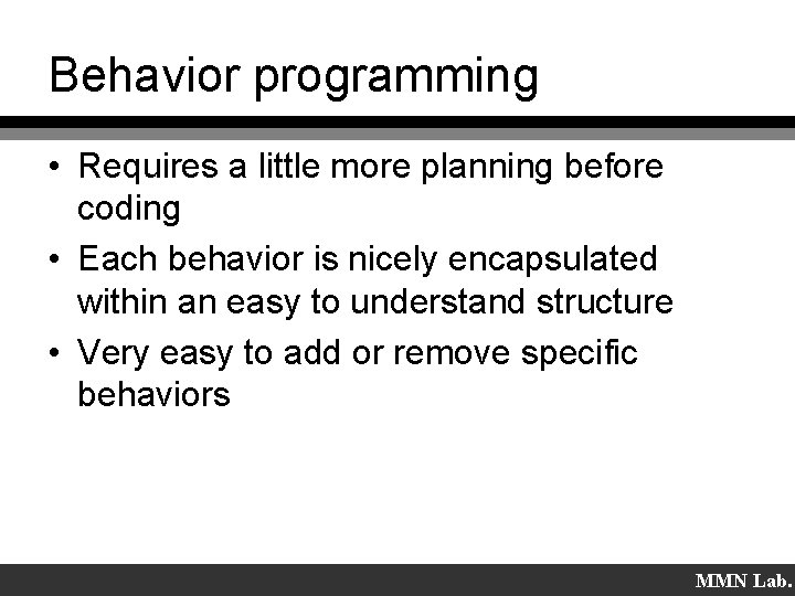 Behavior programming • Requires a little more planning before coding • Each behavior is