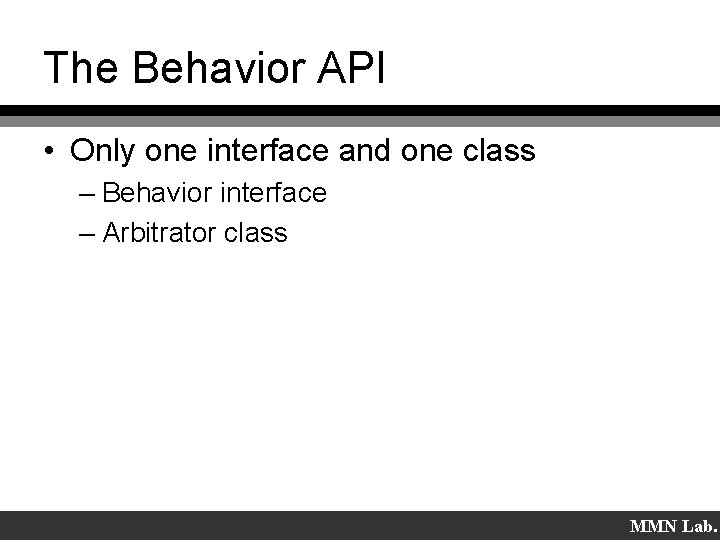 The Behavior API • Only one interface and one class – Behavior interface –