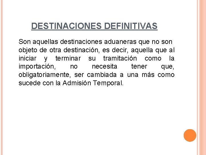 DESTINACIONES DEFINITIVAS Son aquellas destinaciones aduaneras que no son objeto de otra destinación, es