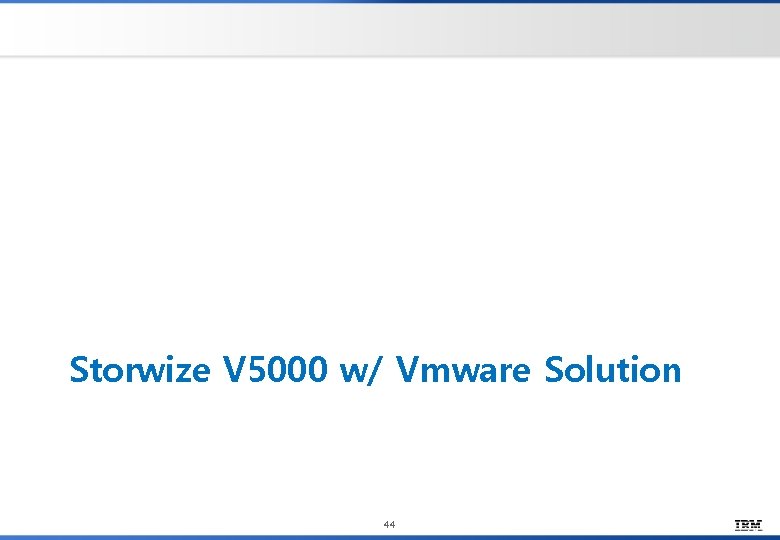 Storwize V 5000 w/ Vmware Solution 44 