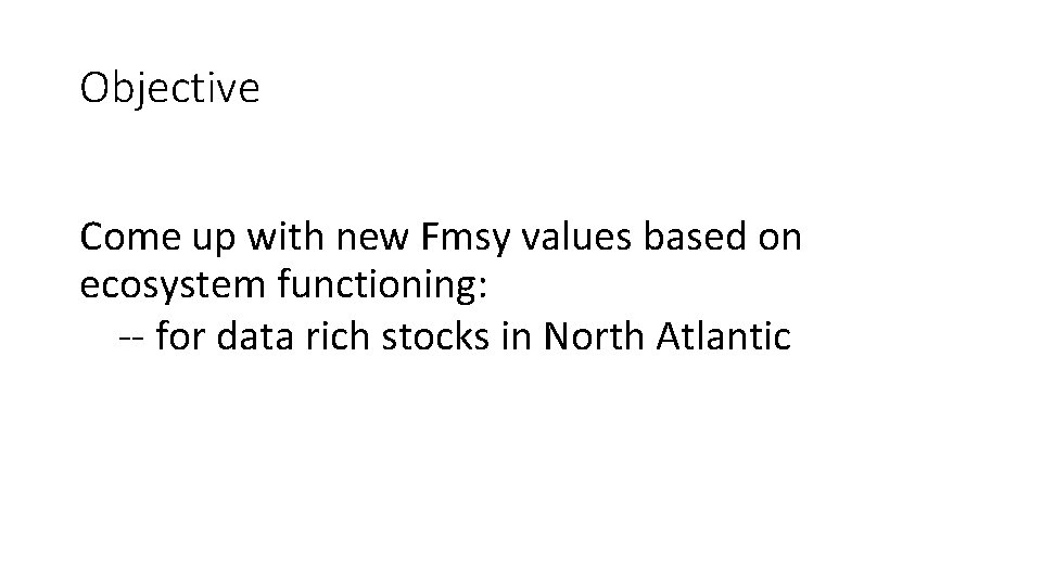 Objective Come up with new Fmsy values based on ecosystem functioning: -- for data