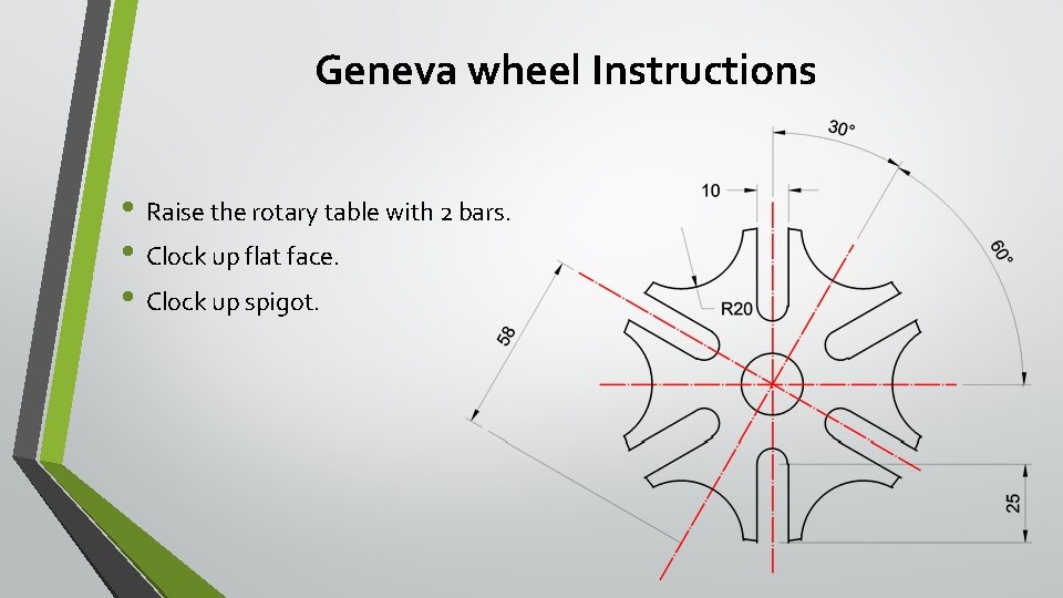Geneva wheel Instructions • Raise the rotary table with 2 bars. • Clock up