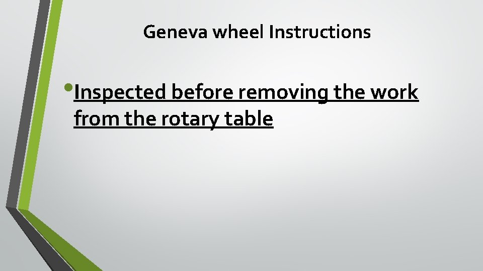 Geneva wheel Instructions • Inspected before removing the work from the rotary table 