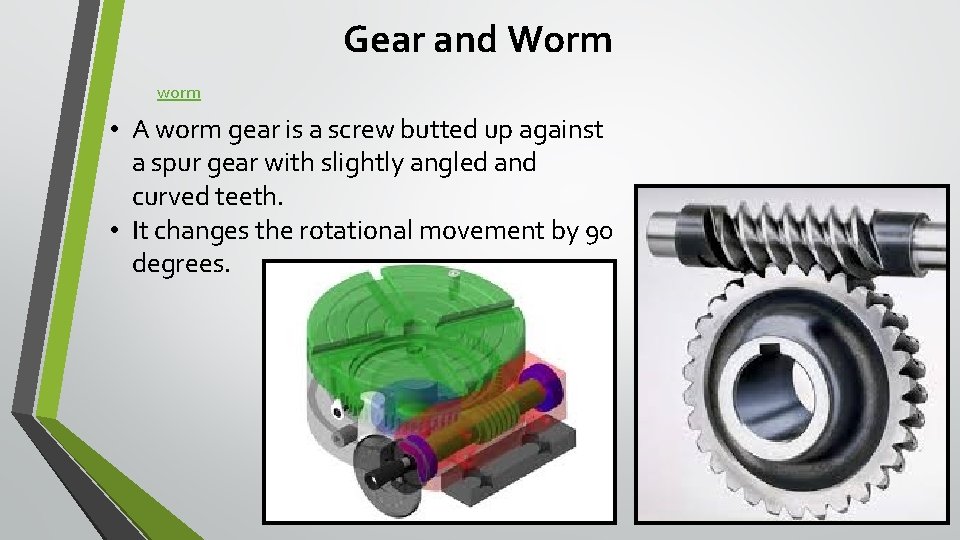 Gear and Worm worm • A worm gear is a screw butted up against