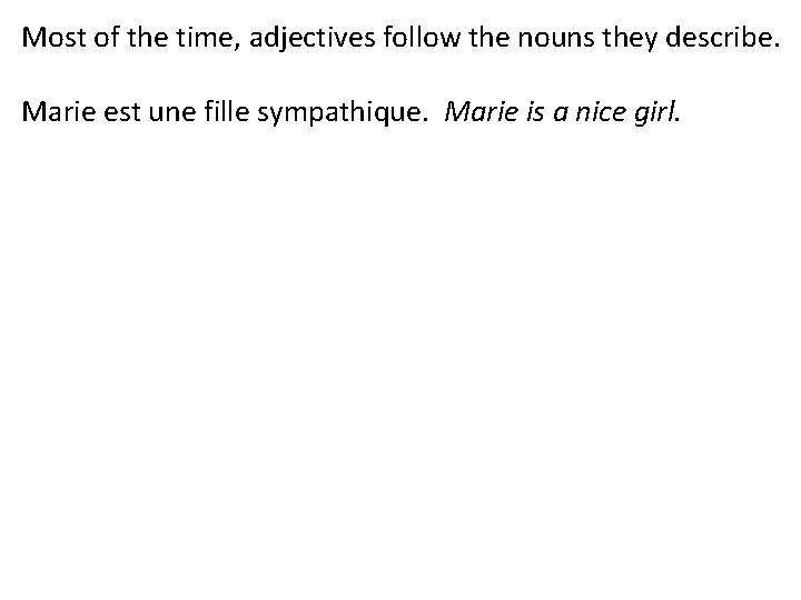 Most of the time, adjectives follow the nouns they describe. Marie est une fille