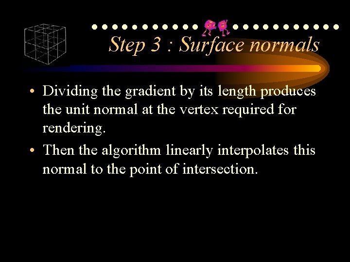 ●●●●●●●●●●●●● Step 3 : Surface normals • Dividing the gradient by its length produces ●●●●●●●●●●●●● Step 3 : Surface normals • Dividing the gradient by its length produces