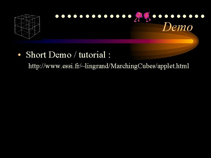 ●●●●●●●●●●●●● Demo • Short Demo / tutorial : http: //www. essi. fr/~lingrand/Marching. Cubes/applet. html ●●●●●●●●●●●●● Demo • Short Demo / tutorial : http: //www. essi. fr/~lingrand/Marching. Cubes/applet. html