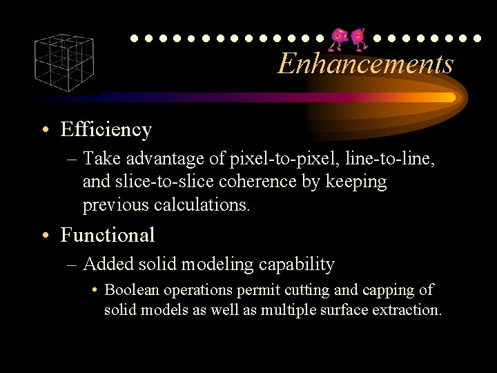 ●●●●●●●●●●●●● Enhancements • Efficiency – Take advantage of pixel-to-pixel, line-to-line, and slice-to-slice coherence by ●●●●●●●●●●●●● Enhancements • Efficiency – Take advantage of pixel-to-pixel, line-to-line, and slice-to-slice coherence by