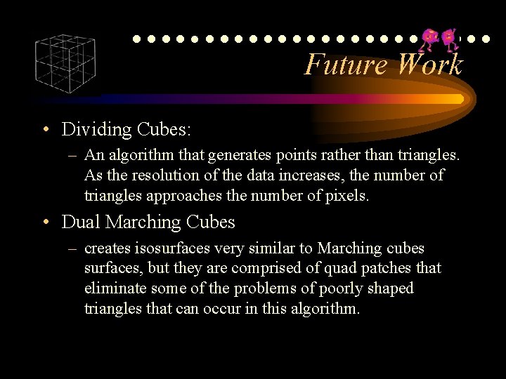 ●●●●●●●●●●●●● Future Work • Dividing Cubes: – An algorithm that generates points rather than ●●●●●●●●●●●●● Future Work • Dividing Cubes: – An algorithm that generates points rather than