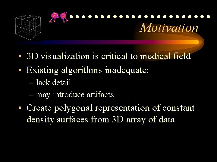 ●●●●●●●●●●●●● Motivation • 3 D visualization is critical to medical field • Existing algorithms ●●●●●●●●●●●●● Motivation • 3 D visualization is critical to medical field • Existing algorithms