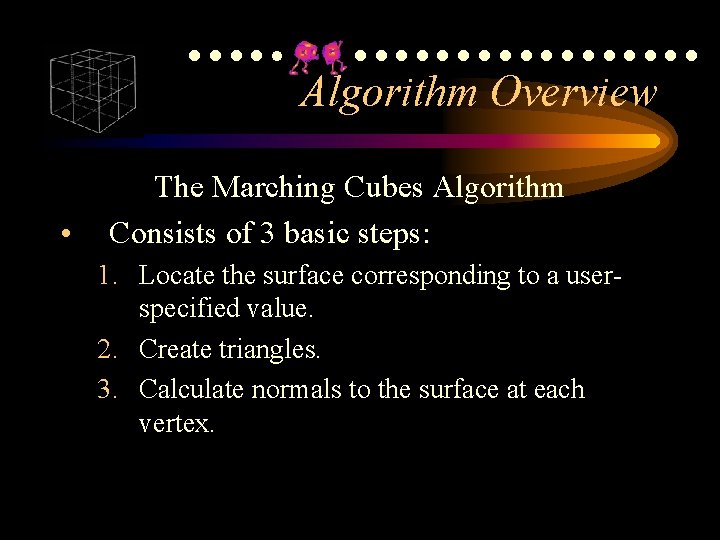 ●●●●●●●●●●●●● Algorithm Overview • The Marching Cubes Algorithm Consists of 3 basic steps: 1. ●●●●●●●●●●●●● Algorithm Overview • The Marching Cubes Algorithm Consists of 3 basic steps: 1.
