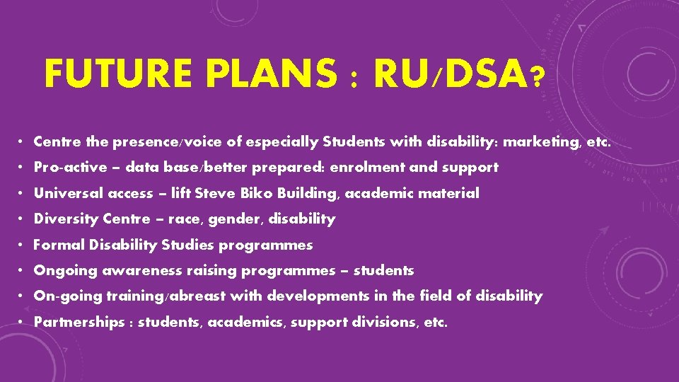 FUTURE PLANS : RU/DSA? • Centre the presence/voice of especially Students with disability: marketing,