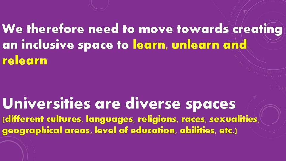 We therefore need to move towards creating an inclusive space to learn, unlearn and