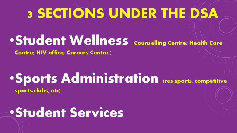 3 SECTIONS UNDER THE DSA • Student Wellness (Counselling Centre; Health Care Centre; HIV
