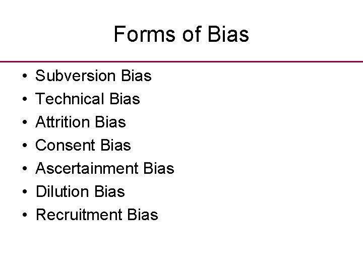 Forms of Bias • • Subversion Bias Technical Bias Attrition Bias Consent Bias Ascertainment